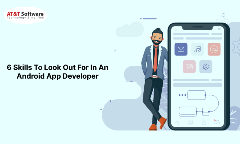 6 Skills To Look Out For In An Android App Developer 6 Skills To Look Out For In An Android App Developer