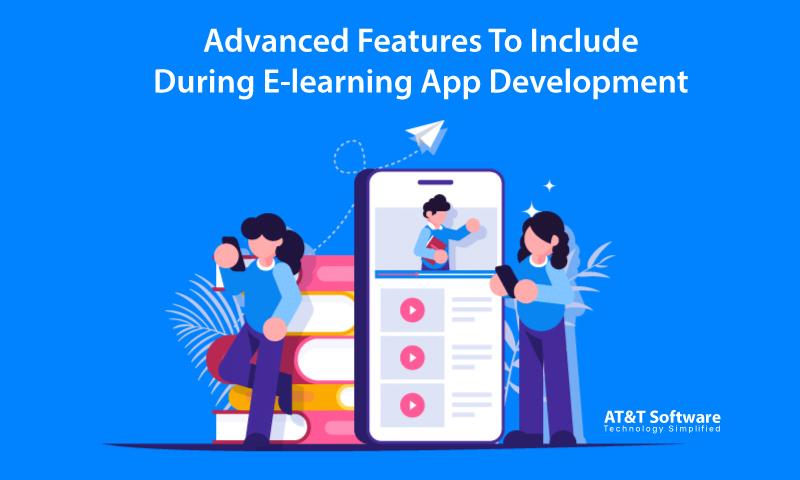 Advanced Features To Include During E-learning App Development Advanced Features To Include During E-learning App Development