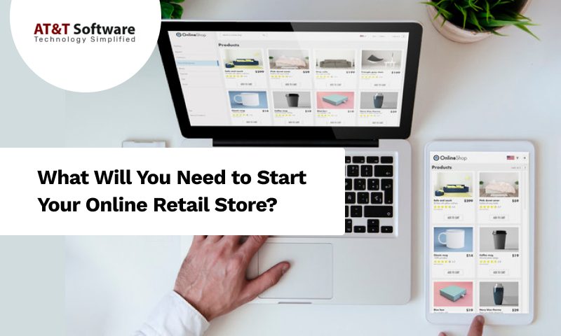 What Will You Need to Start Your Online Retail Store What Will You Need to Start Your Online Retail Store